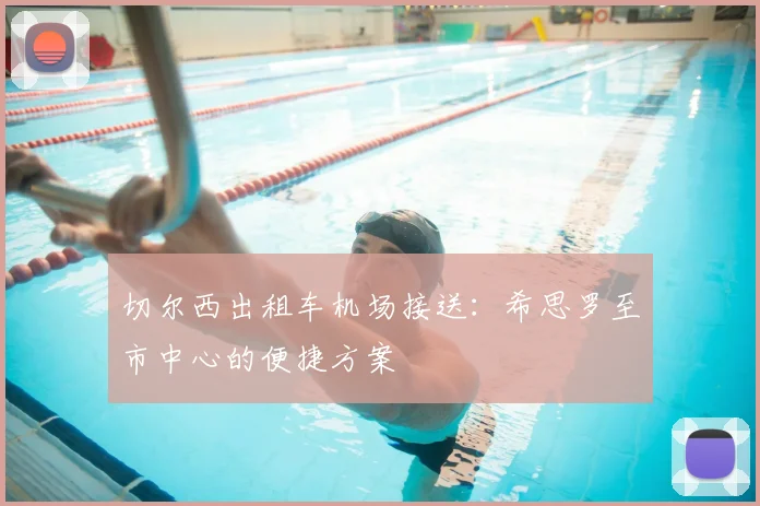 切尔西出租车机场接送:希思罗至市中心的便捷方案