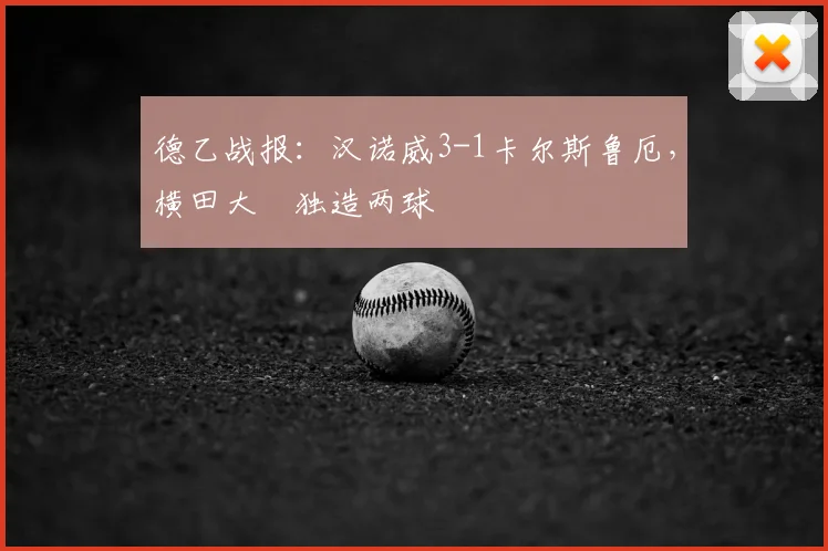 德乙战报：汉诺威3-1卡尔斯鲁厄，横田大祐独造两球